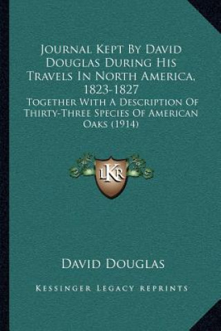 Kniha Journal Kept by David Douglas During His Travels in North America, 1823-1827: Together with a Description of Thirty-Three Species of American Oaks (19 David Douglas