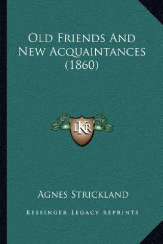 Kniha Old Friends and New Acquaintances (1860) Agnes Strickland