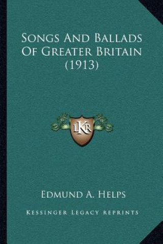 Kniha Songs and Ballads of Greater Britain (1913) Edmund A. Helps