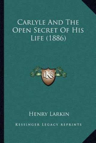Книга Carlyle and the Open Secret of His Life (1886) Henry Larkin