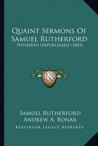 Книга Quaint Sermons of Samuel Rutherford: Hitherto Unpublished (1885) Samuel Rutherford