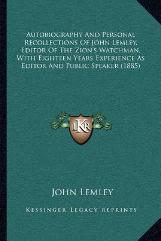 Book Autobiography and Personal Recollections of John Lemley, Editor of the Zion's Watchman, with Eighteen Years Experience as Editor and Public Speaker (1 John Lemley