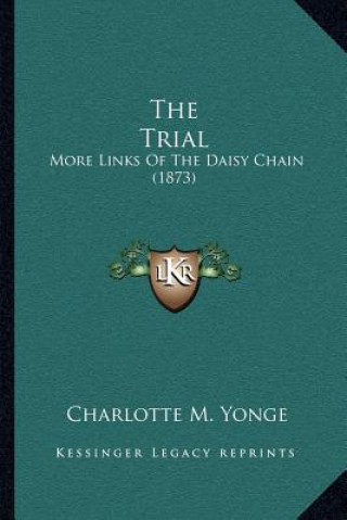 Książka The Trial: More Links of the Daisy Chain (1873) Charlotte M. Yonge