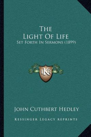 Книга The Light of Life: Set Forth in Sermons (1899) John Cuthbert Hedley