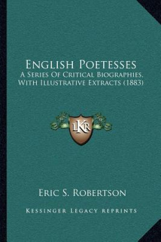 Carte English Poetesses: A Series of Critical Biographies, with Illustrative Extracts (1883) Eric S. Robertson
