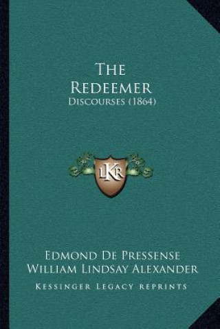 Книга The Redeemer: Discourses (1864) Edmond De Pressense