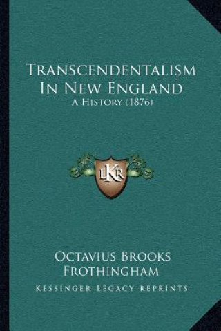 Książka Transcendentalism In New England: A History (1876) Octavius Brooks Frothingham