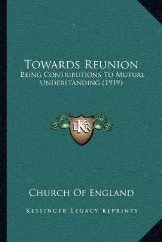 Kniha Towards Reunion: Being Contributions to Mutual Understanding (1919) Church of England