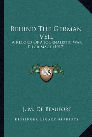 Knjiga Behind the German Veil: A Record of a Journalistic War Pilgrimage (1917) J. M. de Beaufort