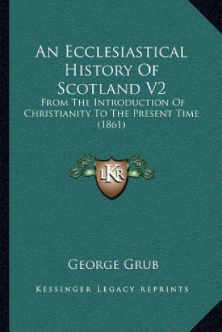 Книга An Ecclesiastical History of Scotland V2: From the Introduction of Christianity to the Present Time (1861) George Grub