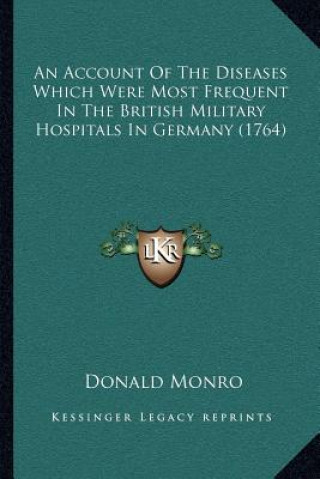 Kniha An Account of the Diseases Which Were Most Frequent in the British Military Hospitals in Germany (1764) Donald Monro