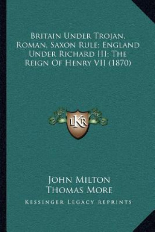 Carte Britain Under Trojan, Roman, Saxon Rule; England Under Richard III; The Reign of Henry VII (1870) John Milton