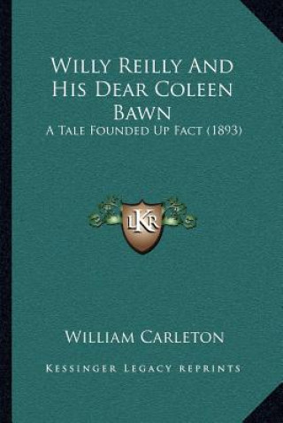 Kniha Willy Reilly and His Dear Coleen Bawn: A Tale Founded Up Fact (1893) William Carleton