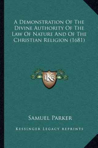 Kniha A Demonstration of the Divine Authority of the Law of Nature and of the Christian Religion (1681) Samuel Parker