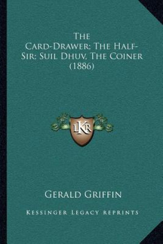 Knjiga The Card-Drawer; The Half-Sir; Suil Dhuv, the Coiner (1886) Gerald Griffin