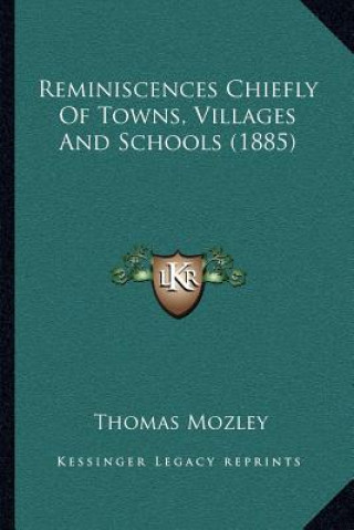 Kniha Reminiscences Chiefly of Towns, Villages and Schools (1885) Thomas Mozley