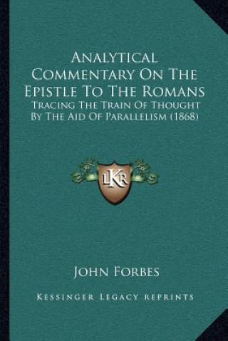 Knjiga Analytical Commentary on the Epistle to the Romans: Tracing the Train of Thought by the Aid of Parallelism (1868) John Forbes