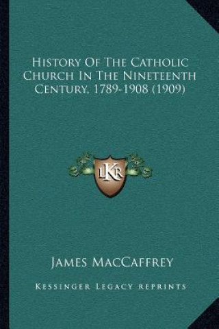 Kniha History of the Catholic Church in the Nineteenth Century, 1789-1908 (1909) James MacCaffrey