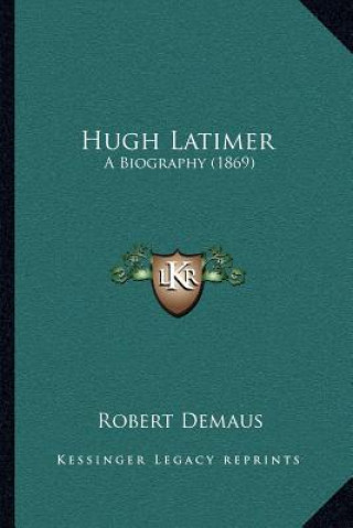 Kniha Hugh Latimer: A Biography (1869) Robert Demaus