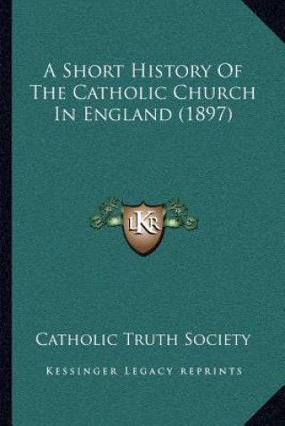 Kniha A Short History of the Catholic Church in England (1897) Catholic Truth Society