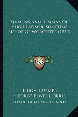 Βιβλίο Sermons and Remains of Hugh Latimer, Sometime Bishop of Worcester (1845) Hugh Latimer