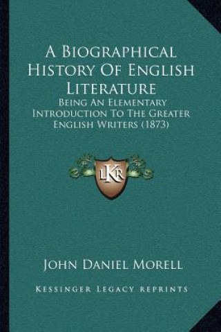 Książka A Biographical History of English Literature: Being an Elementary Introduction to the Greater English Writers (1873) John Daniel Morell