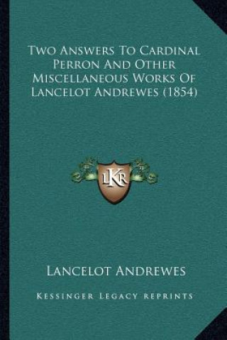 Книга Two Answers to Cardinal Perron and Other Miscellaneous Works of Lancelot Andrewes (1854) Lancelot Andrewes