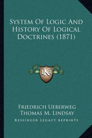 Kniha System Of Logic And History Of Logical Doctrines (1871) Friedrich Ueberweg