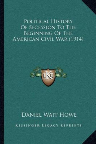 Book Political History of Secession to the Beginning of the American Civil War (1914) Daniel Wait Howe