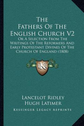 Kniha The Fathers of the English Church V2: Or a Selection from the Writings of the Reformers and Early Protestant Divines of the Church of England (1808) Lancelot Ridley