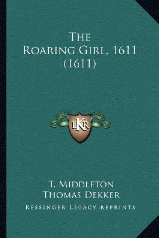 Kniha The Roaring Girl, 1611 (1611) T. Middleton