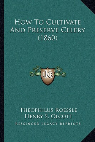 Kniha How to Cultivate and Preserve Celery (1860) Theophilus Roessle