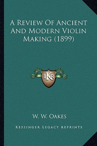 Carte A Review of Ancient and Modern Violin Making (1899) W. W. Oakes