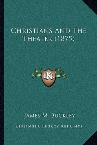 Buch Christians and the Theater (1875) James M. Buckley