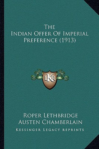 Könyv The Indian Offer of Imperial Preference (1913) Roper Lethbridge