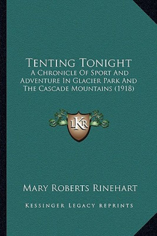 Buch Tenting Tonight: A Chronicle of Sport and Adventure in Glacier Park and the Cascade Mountains (1918) Rinehart  Mary Roberts  Avery