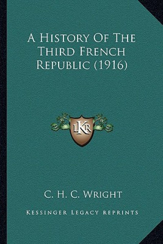 Kniha A History Of The Third French Republic (1916) C. H. C. Wright