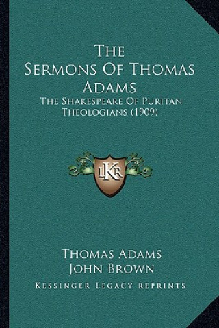 Książka The Sermons of Thomas Adams: The Shakespeare of Puritan Theologians (1909) Thomas Adams