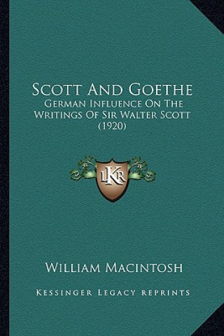 Kniha Scott and Goethe: German Influence on the Writings of Sir Walter Scott (1920) William Macintosh
