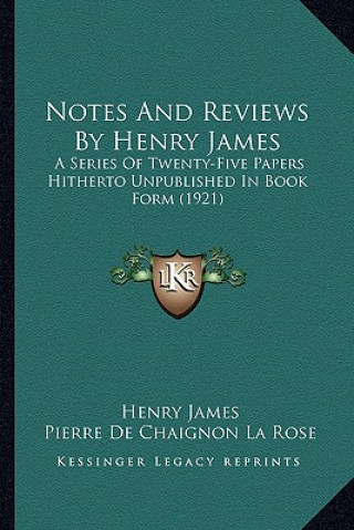 Knjiga Notes and Reviews by Henry James: A Series of Twenty-Five Papers Hitherto Unpublished in Book Form (1921) Henry James