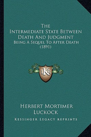 Książka The Intermediate State Between Death and Judgment: Being a Sequel to After Death (1891) Herbert Mortimer Luckock