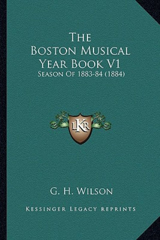 Kniha The Boston Musical Year Book V1: Season of 1883-84 (1884) G. H. Wilson