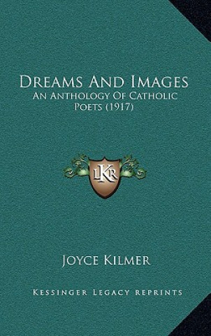 Könyv Dreams and Images: An Anthology of Catholic Poets (1917) Joyce Kilmer