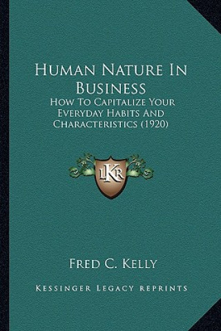 Kniha Human Nature in Business: How to Capitalize Your Everyday Habits and Characteristics (1920) Fred C. Kelly