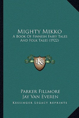 Książka Mighty Mikko: A Book of Finnish Fairy Tales and Folk Tales (1922) Parker Fillmore