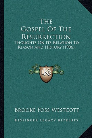 Boek The Gospel Of The Resurrection: Thoughts On Its Relation To Reason And History (1906) Brooke Foss Westcott