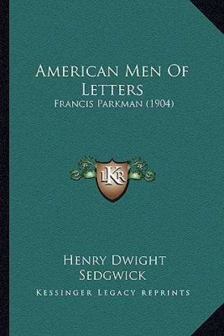 Kniha American Men of Letters: Francis Parkman (1904) Henry Dwight Sedgwick