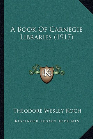 Carte A Book of Carnegie Libraries (1917) Theodore Wesley Koch