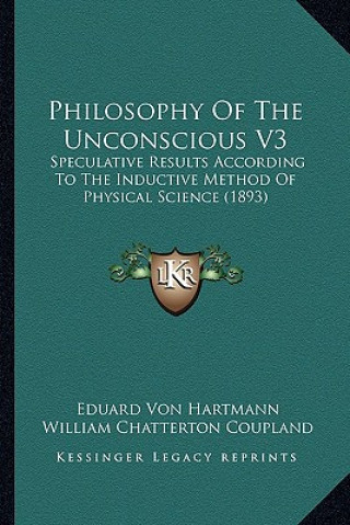 Książka Philosophy of the Unconscious V3: Speculative Results According to the Inductive Method of Physical Science (1893) Eduard Von Hartmann