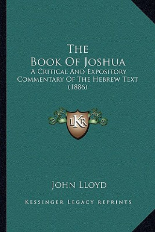 Könyv The Book of Joshua: A Critical and Expository Commentary of the Hebrew Text (1886) John Lloyd